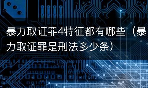 暴力取证罪4特征都有哪些（暴力取证罪是刑法多少条）