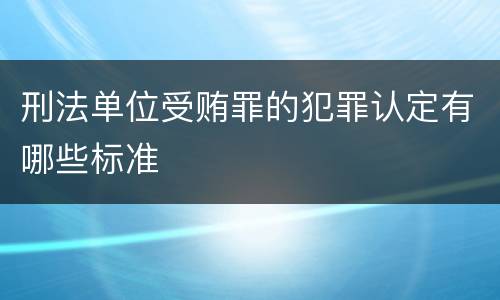 刑法单位受贿罪的犯罪认定有哪些标准