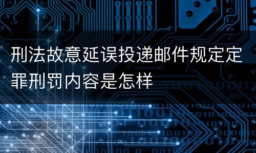 刑法故意延误投递邮件规定定罪刑罚内容是怎样