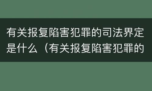 有关报复陷害犯罪的司法界定是什么（有关报复陷害犯罪的司法界定是什么标准）