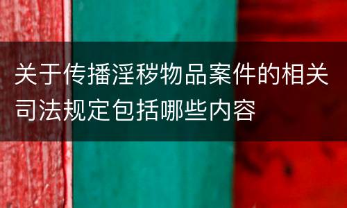 关于传播淫秽物品案件的相关司法规定包括哪些内容