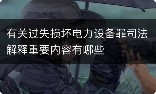 有关过失损坏电力设备罪司法解释重要内容有哪些