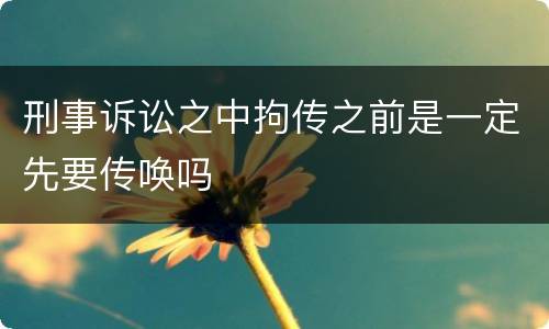刑事诉讼之中拘传之前是一定先要传唤吗