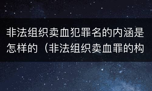 非法组织卖血犯罪名的内涵是怎样的（非法组织卖血罪的构成要件）