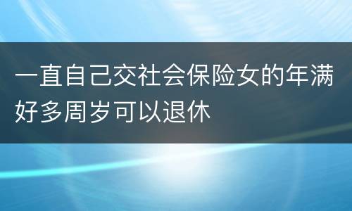 一直自己交社会保险女的年满好多周岁可以退休