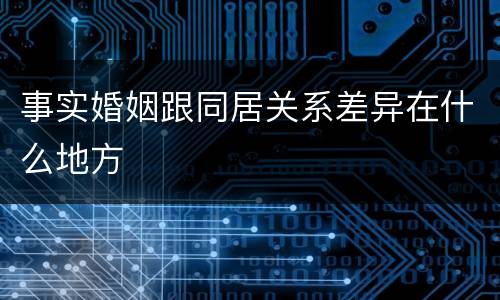 事实婚姻跟同居关系差异在什么地方