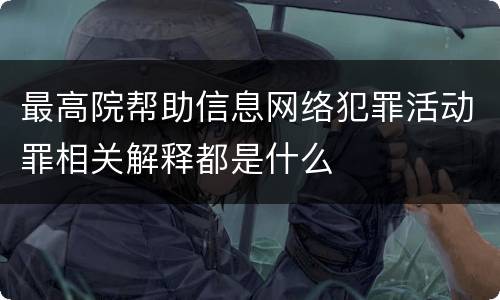 最高院帮助信息网络犯罪活动罪相关解释都是什么