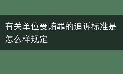 有关单位受贿罪的追诉标准是怎么样规定