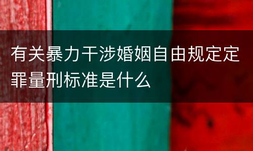 有关暴力干涉婚姻自由规定定罪量刑标准是什么