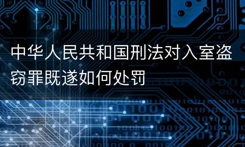 中华人民共和国刑法对入室盗窃罪既遂如何处罚