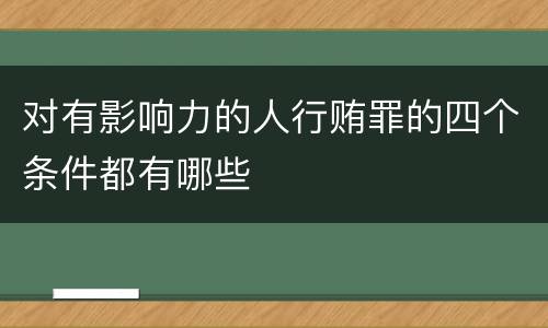 对有影响力的人行贿罪的四个条件都有哪些