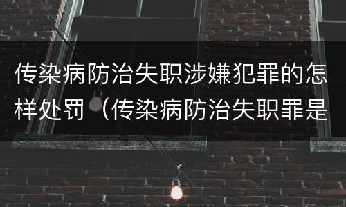 传染病防治失职涉嫌犯罪的怎样处罚（传染病防治失职罪是结果犯吗）