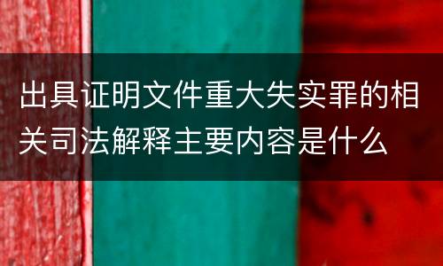 出具证明文件重大失实罪的相关司法解释主要内容是什么