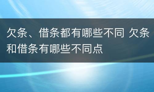 欠条、借条都有哪些不同 欠条和借条有哪些不同点