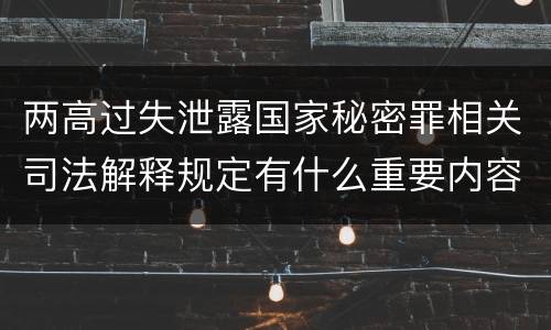 两高过失泄露国家秘密罪相关司法解释规定有什么重要内容