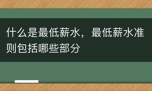 什么是最低薪水，最低薪水准则包括哪些部分