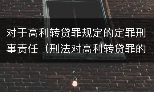 对于高利转贷罪规定的定罪刑事责任（刑法对高利转贷罪的规定）