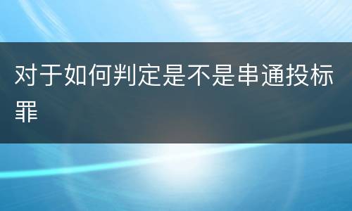 对于如何判定是不是串通投标罪