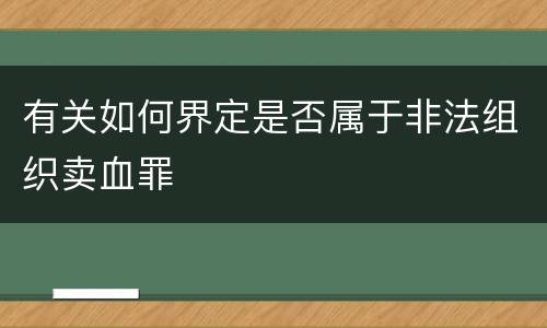 有关如何界定是否属于非法组织卖血罪