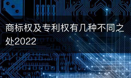 商标权及专利权有几种不同之处2022