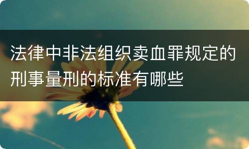 法律中非法组织卖血罪规定的刑事量刑的标准有哪些