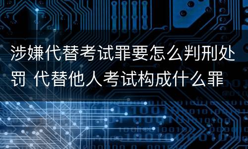 涉嫌代替考试罪要怎么判刑处罚 代替他人考试构成什么罪