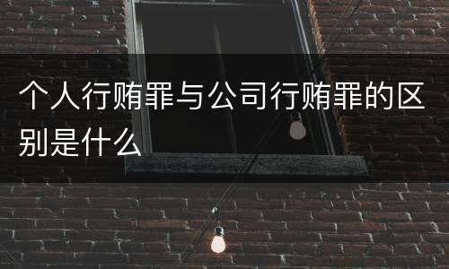 个人行贿罪与公司行贿罪的区别是什么