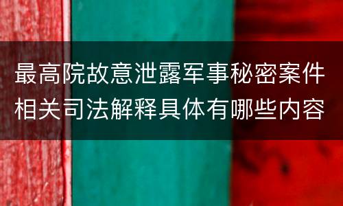 最高院故意泄露军事秘密案件相关司法解释具体有哪些内容