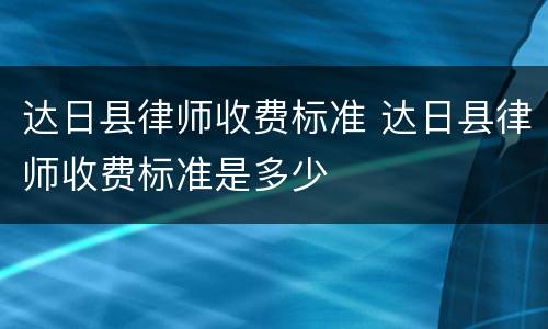 达日县律师收费标准 达日县律师收费标准是多少