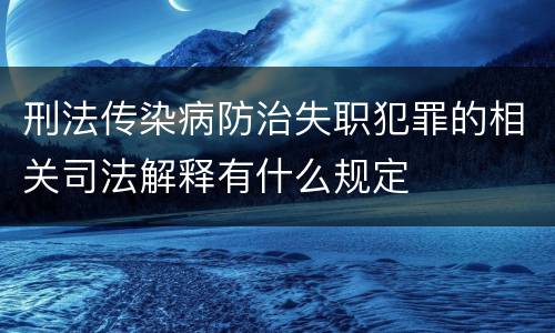 刑法传染病防治失职犯罪的相关司法解释有什么规定