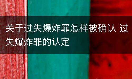 关于过失爆炸罪怎样被确认 过失爆炸罪的认定