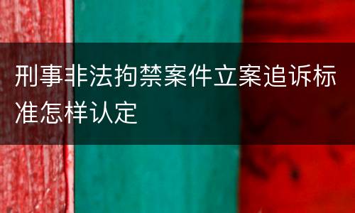 刑事非法拘禁案件立案追诉标准怎样认定
