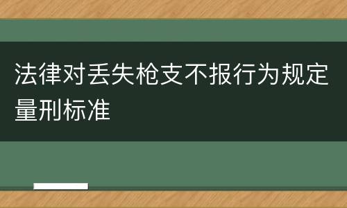 法律对丢失枪支不报行为规定量刑标准