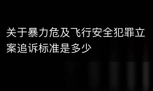 关于暴力危及飞行安全犯罪立案追诉标准是多少