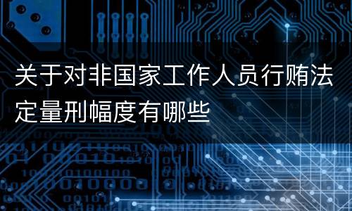 关于对非国家工作人员行贿法定量刑幅度有哪些