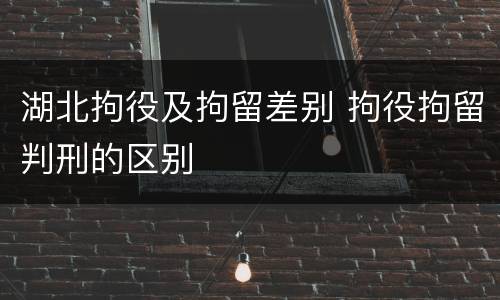 湖北拘役及拘留差别 拘役拘留判刑的区别