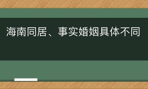 海南同居、事实婚姻具体不同