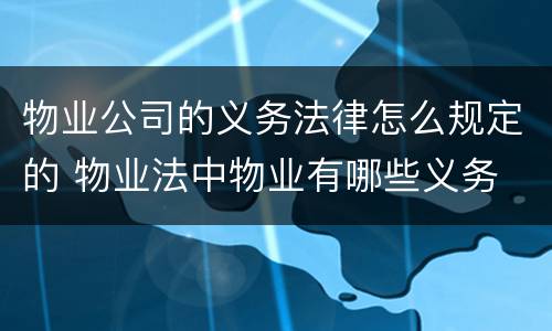 物业公司的义务法律怎么规定的 物业法中物业有哪些义务