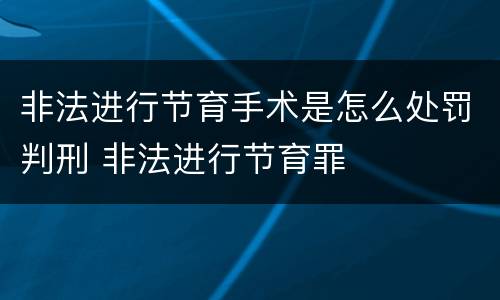 非法进行节育手术是怎么处罚判刑 非法进行节育罪