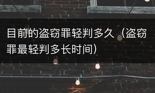 目前的盗窃罪轻判多久（盗窃罪最轻判多长时间）