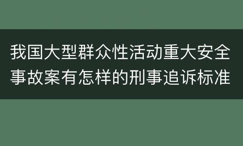 我国大型群众性活动重大安全事故案有怎样的刑事追诉标准