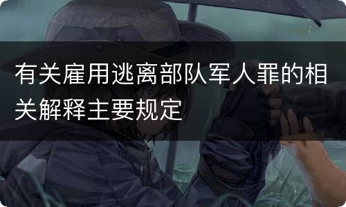 有关雇用逃离部队军人罪的相关解释主要规定