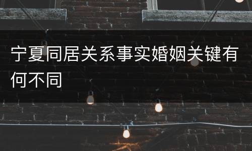 宁夏同居关系事实婚姻关键有何不同