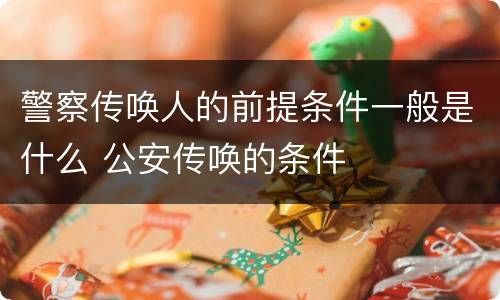警察传唤人的前提条件一般是什么 公安传唤的条件