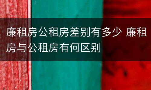 廉租房公租房差别有多少 廉租房与公租房有何区别