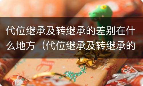 代位继承及转继承的差别在什么地方（代位继承及转继承的差别在什么地方查）
