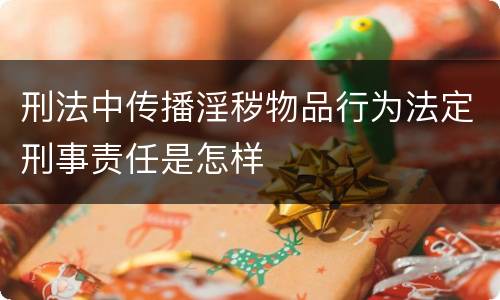 刑法中传播淫秽物品行为法定刑事责任是怎样