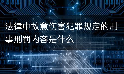 法律中故意伤害犯罪规定的刑事刑罚内容是什么