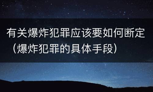 有关爆炸犯罪应该要如何断定（爆炸犯罪的具体手段）