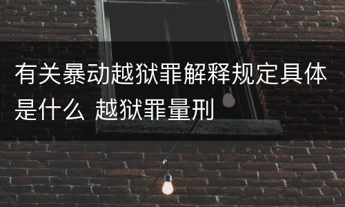 有关暴动越狱罪解释规定具体是什么 越狱罪量刑